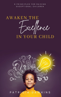 Awaken the Excellence in Your Child: 8 Principles for Raising Exceptional Children