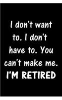 I don't want to. I don't have to. You can't make me. I'M RETIRED