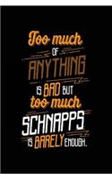 Too Much Of Anything Is Bad But Too Much Schnapps Is Barely Enough.: Blank Lined Journal Notebook