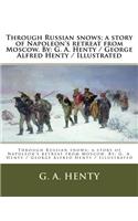 Through Russian snows; a story of Napoleon's retreat from Moscow. By: G. A. Henty / George Alfred Henty / Illustrated