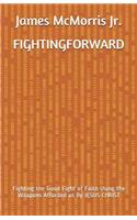 Fighting Forward: Fighting the Good Fight of Faith Using the Weapons Afforded us By JESUS CHRIST