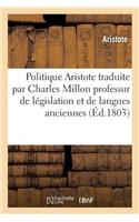 Politique d'Aristote Traduite Du Grec Avec Des Notes Et Des Éclaircissemens Par Charles Million: Professur de Législation Et de Langues Anciennes À l'Ecole Centrale Du Panthéon À Paris