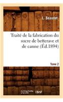 Traité de la Fabrication Du Sucre de Betterave Et de Canne. Tome 2 (Éd.1894)