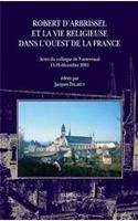 Robert D'Arbrissel Et La Vie Religieuse Dans L'Oeust de la France