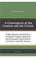 Convergence of the Creative and the Critical: A Reading of the Novels of Henry Green Through the Literary Criticism of T.S. Eliot and F.R. Leavis