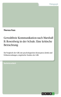 Gewaltfreie Kommunikation nach Marshall B. Rosenberg in der Schule. Eine kritische Betrachtung: Ein Vergleich der GfK mit psychologischen Konzepten, Kritik und Fehlanwendungen, empirische Studien der GfK