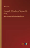 Étude sur la philosophie en France au XIXe siècle: Le socialisme, le naturalisme et le positivisme