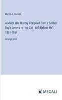 Minor War History Compiled from a Soldier Boy's Letters to "the Girl I Left Behind Me"; 1861-1864: in large print