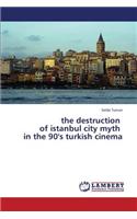 Destruction of Istanbul City Myth in the 90's Turkish Cinema