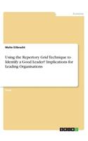 Using the Repertory Grid Technique to Identify a Good Leader? Implications for Leading Organisations