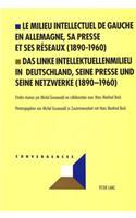 Le Milieu Intellectuel de Gauche En Allemagne, Sa Presse Et Ses Réseaux (1890-1960)- Das Linke Intellektuellenmilieu in Deutschland, Seine Presse Und Seine Netzwerke (1890-1960)