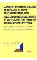 Le Milieu Intellectuel de Gauche En Allemagne, Sa Presse Et Ses Rï¿½seaux (1890-1960)- Das Linke Intellektuellenmilieu in Deutschland, Seine Presse Und Seine Netzwerke (1890-1960): Etudes Rï¿½unies Par Michel Grunewald En Collaboration Avec Hans Ma