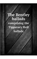 The Bentley Ballads Comprising the Tipperary Hall Ballads