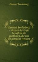 Emanuel Swedenborg - Weisheit der Engel betreffend die goettliche Liebe und die goettliche Weisheit