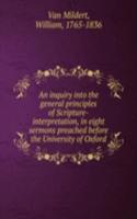 inquiry into the general principles of Scripture-interpretation, in eight sermons preached before the University of Oxford