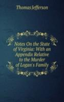 Notes On the State of Virginia: With an Appendix Relative to the Murder of Logan's Family