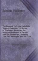 Doomed Turk, the End of the "Eastern Question: ": A Series of Ten Essays Reviewing the Historical Evidences in Parallel with the Prophecies, . Showing That the "Birthright" and the "East