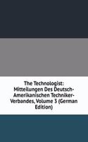 Technologist: Mitteilungen Des Deutsch-Amerikanischen Techniker-Verbandes, Volume 3 (German Edition)