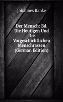 Der Mensch: Bd. Die Heutigen Und Die Vorgeschichtlichen Menschrassen (German Edition)