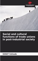 Social and cultural functions of trade unions in post-industrial society