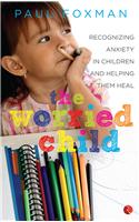 The Worried Child: Recognizing Anxiety in Children and Helping Them Heal