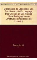 Dictionnaire de Logopedie. Les Troubles Acquis Du Langage, Des Gnosies Et Des Praxies