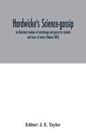 Hardwicke's science-gossip: an illustrated medium of interchange and gossip for students and lovers of nature (Volume XVIII)