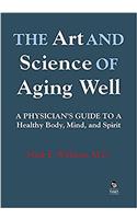 The Art and Science of Aging Well: A Physician’s Guide to a Healthy Body, Mind, and Spirit