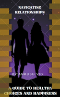 Navigating Relationships: A Guide to Healthy Choices and Happiness