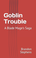 Goblin Trouble: A Blade Mage's Saga(2 A Blade Mage's Saga)