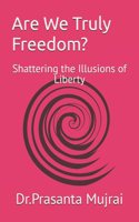 Are We Truly Freedom?