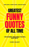 Greatest Funny Quotes Of All Time: Funny Quotes - Stupidity Quotes - Sarcastic Quotes(Quotes Books)
