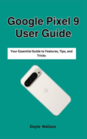 Google Pixel 9 User Guide: Your Essential Guide to Features, Tips, and Tricks