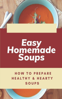 Easy Homemade Soups: How To Prepare Healthy & Hearty Soups: How To Cook The Soups