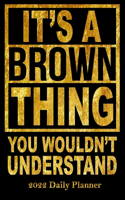 2022 Daily Planner It's a Brown Thing You Wouldn't Understand