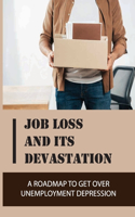 Job Loss And Its Devastation: A Roadmap To Get Over Unemployment Depression: How To Deal With Unemployment Stress