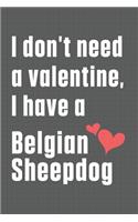 I don't need a valentine, I have a Belgian Sheepdog: For Belgian Sheepdog Fans