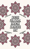 Things Political Science Teachers Say