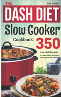 DASH Diet Slow Cooker Cookbook: 350 Low-Salt Recipes to Lower Blood Pressure and Improve Your Health