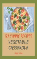 123 Yummy Vegetable Casserole Recipes: A Yummy Vegetable Casserole Cookbook You Will Need