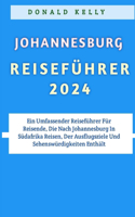 Johannesburg Reiseführer 2024: Ein Umfassender Reiseführer Für Reisende, Die Nach Johannesburg In Südafrika Reisen, Der Ausflugsziele Und Sehenswürdigkeiten Enthält
