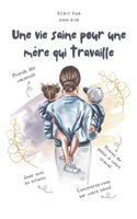 vie saine pour une mère qui travaille: Stratégies de soins personnels, de mode de vie sain et d'équilibre joyeux entre vie professionnelle et vie privée pour les mères qui travaillent auj
