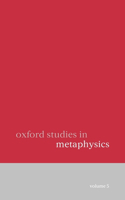 Oxford Studies in Metaphysics: Volume 5(Oxford Studies in Metaphysics)