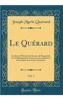 Le Quérard, Vol. 2: Archives d'Histoire Littéraire, de Biographie Et de Bibliographie Françaises; Complément Périodique de la France Littéraire (Classic Reprint)