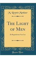 The Light of Men: Ils Regarderont Vers Lui (Classic Reprint)