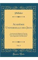 AcadÃ©mie Universelle Des Jeux, Vol. 2: Contenant Les RÃ¨gles de Tous Les Jeux, Avec Des Instructions Faciles Pour Apprendre Ã? Les Bien Jouer (Classic Reprint)