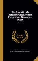 Die Condictio Als Bereicherungsklage Im Klassischen Römischen Recht; Volume 1
