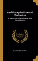 Ausführung des Plans und Zweks Jesu: In Briefen an Wahrheit suchende Leser, Erstes Bändchen