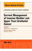 Current Management of Invasive Bladder and Upper Tract Urothelial Cancer, an Issue of Urologic Clinics