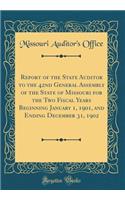 Report of the State Auditor to the 42nd General Assembly of the State of Missouri for the Two Fiscal Years Beginning January 1, 1901, and Ending December 31, 1902 (Classic Reprint)